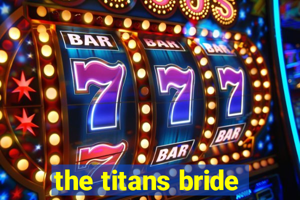 the titans bride